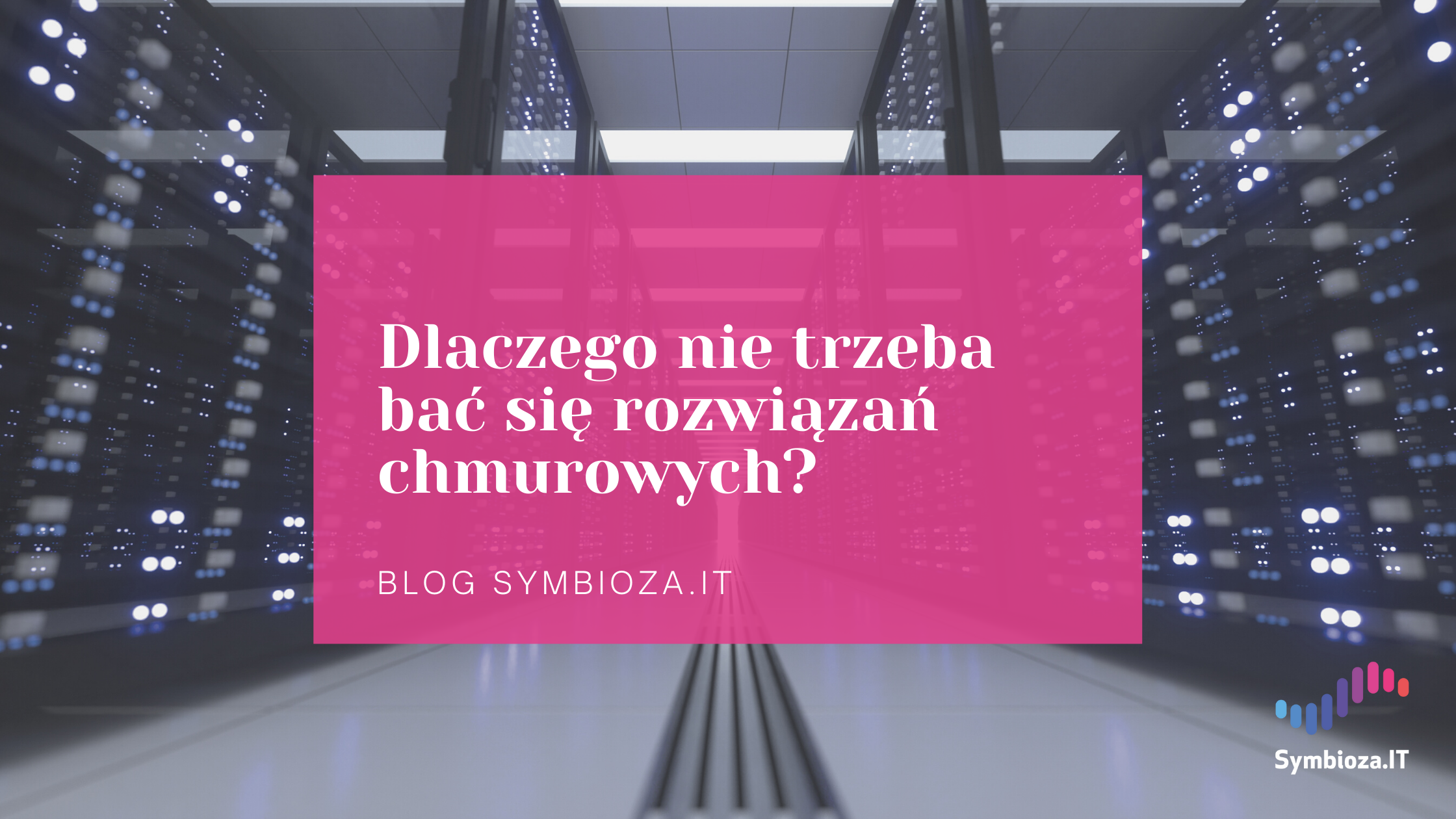 Dlaczego nie trzeba bać się rozwiązań chmurowych?  