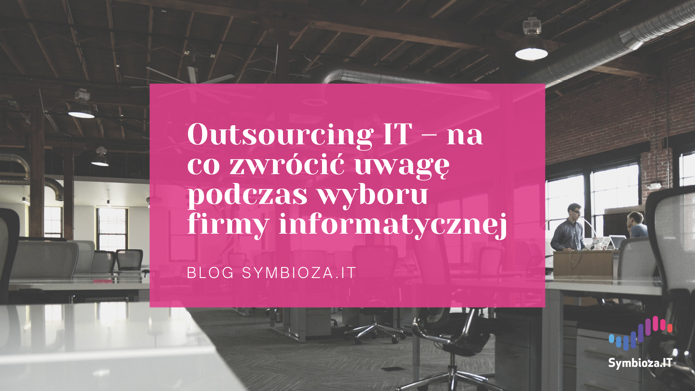 Outsourcing IT – na co zwrócić uwagę podczas wyboru firmy informatycznej  