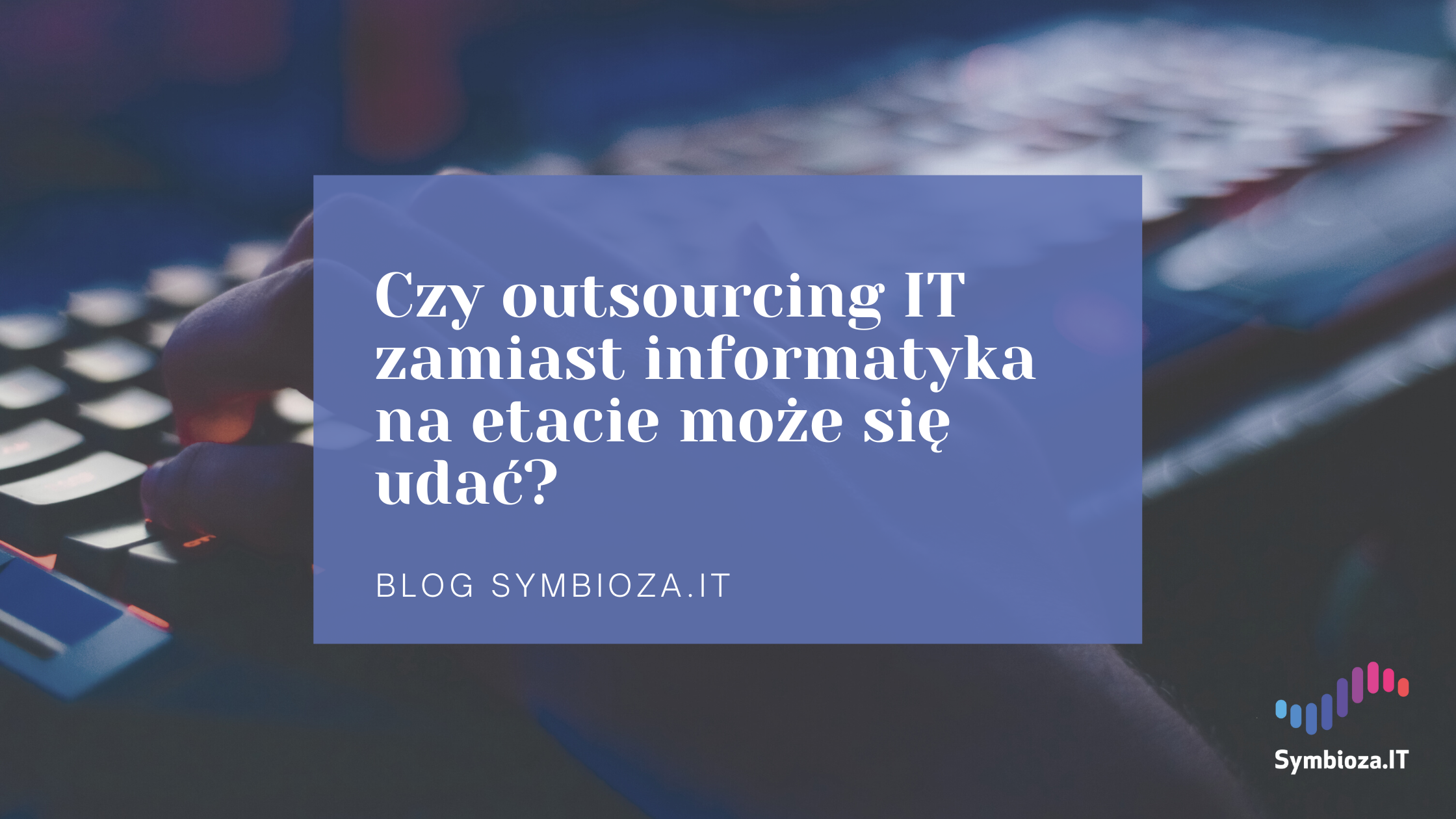 Czy outsourcing IT zamiast informatyka na etacie może się udać?