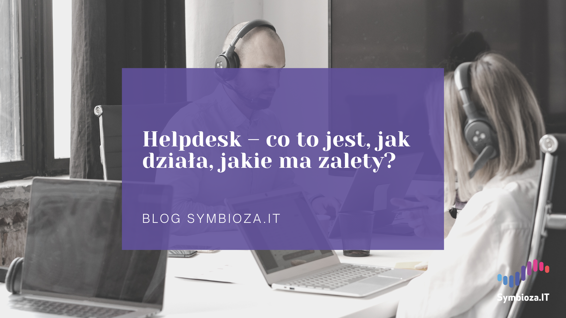 Helpdesk – co to jest, jak działa, jakie ma zalety?