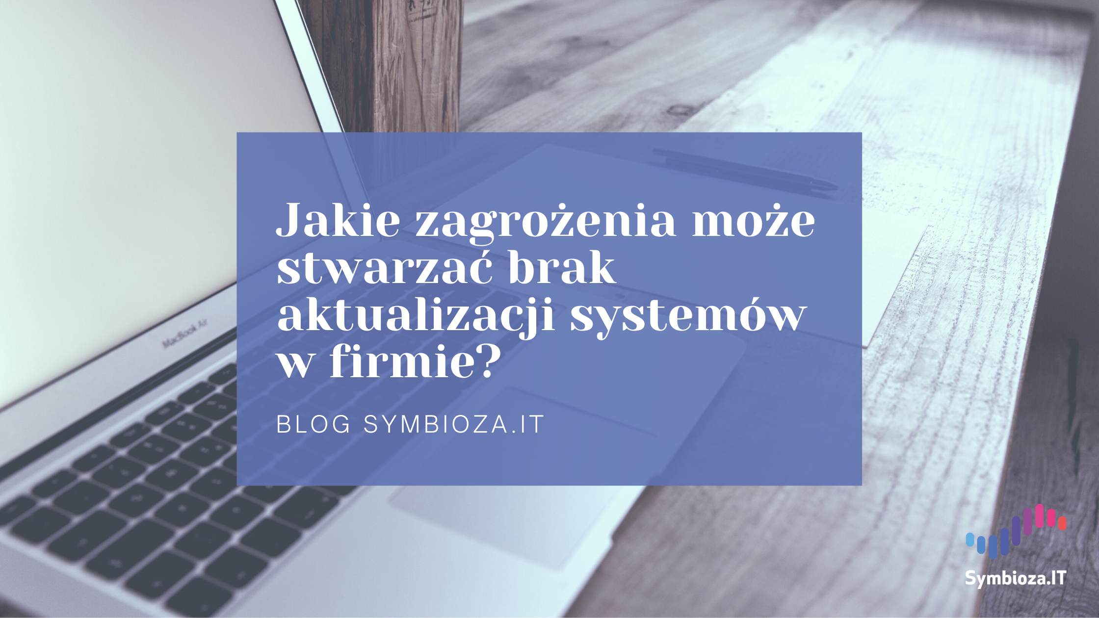Jakie zagrożenia może stwarzać brak aktualizacji systemów w firmie?