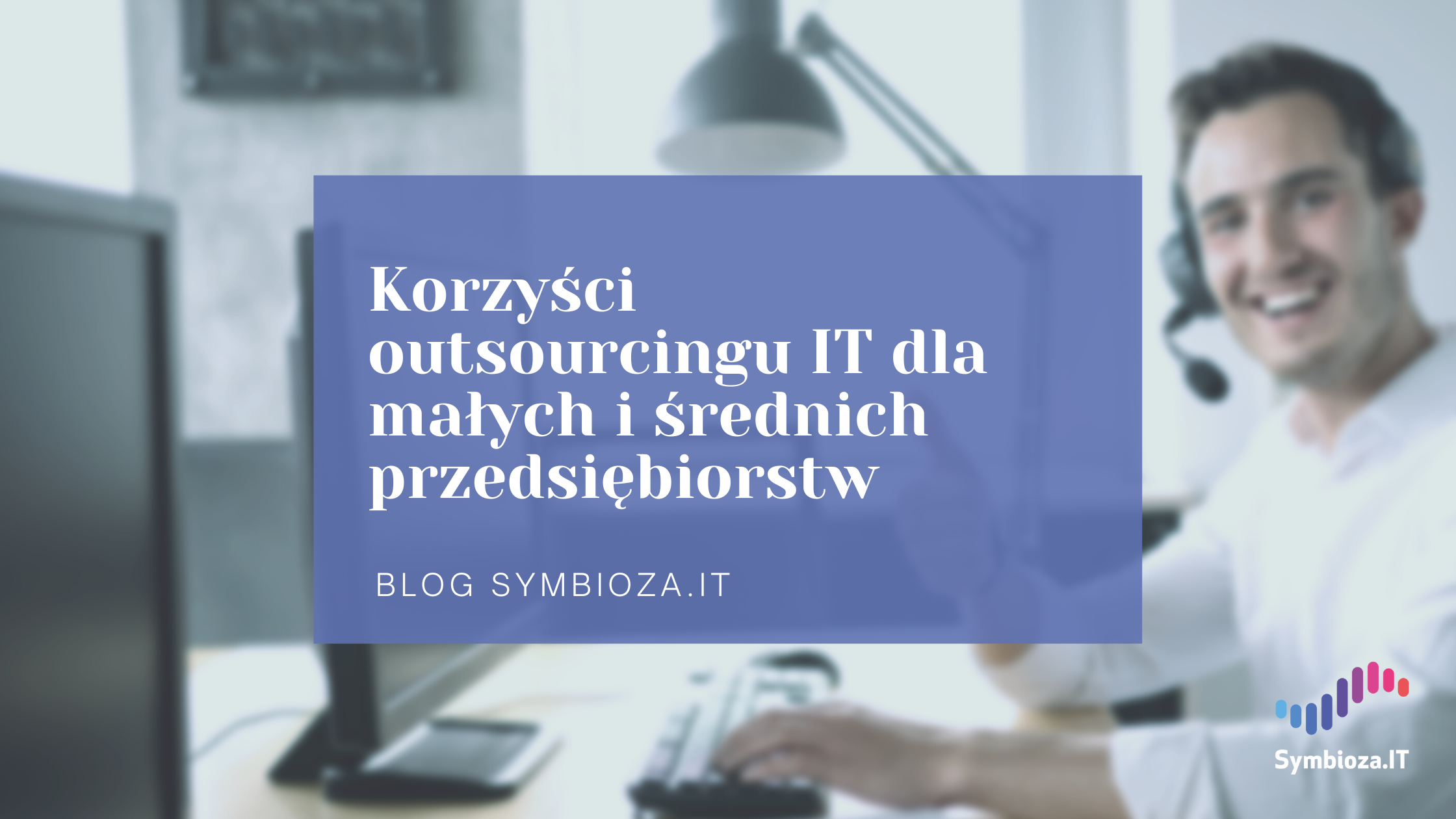 Korzyści outsourcingu IT dla małych i średnich przedsiębiorstw