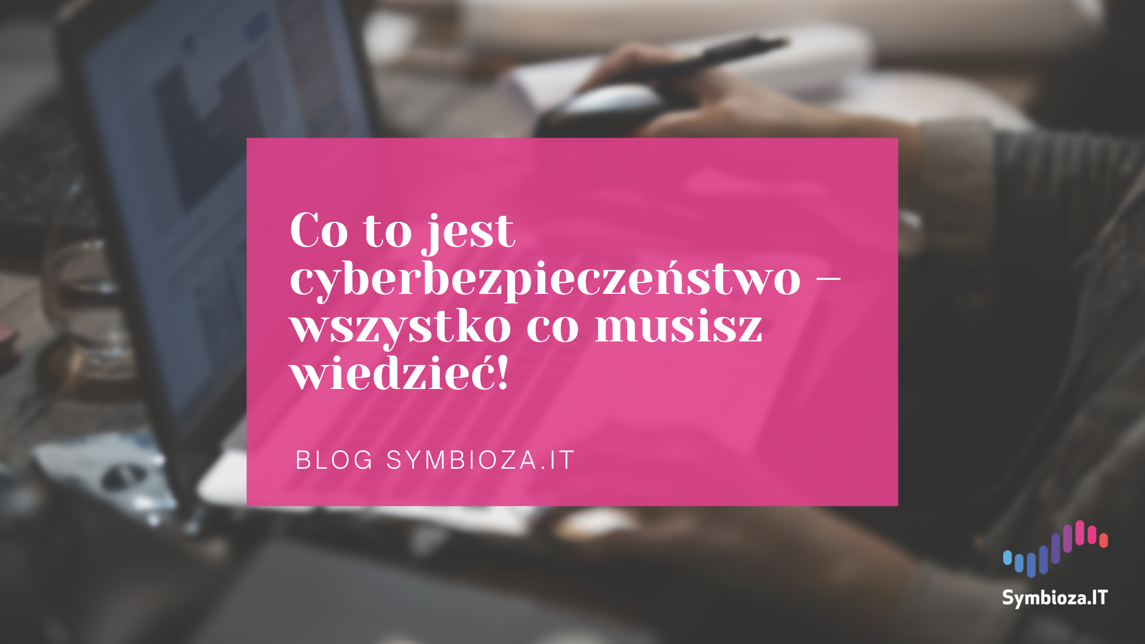 Co to jest cyberbezpieczeństwo – wszystko co musisz wiedzieć!