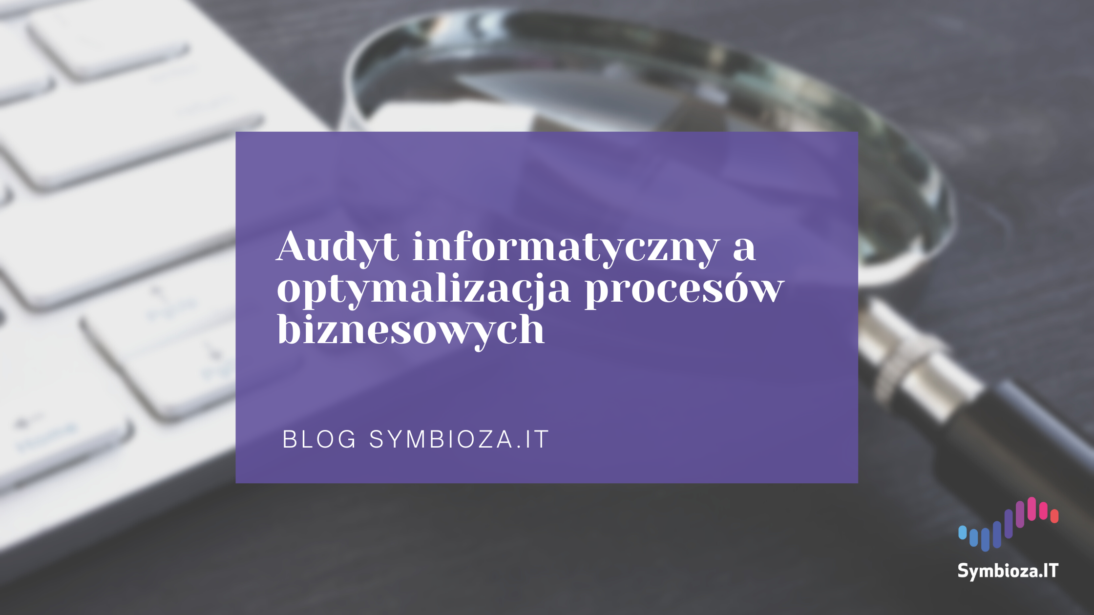 Audyt informatyczny a optymalizacja procesów biznesowych