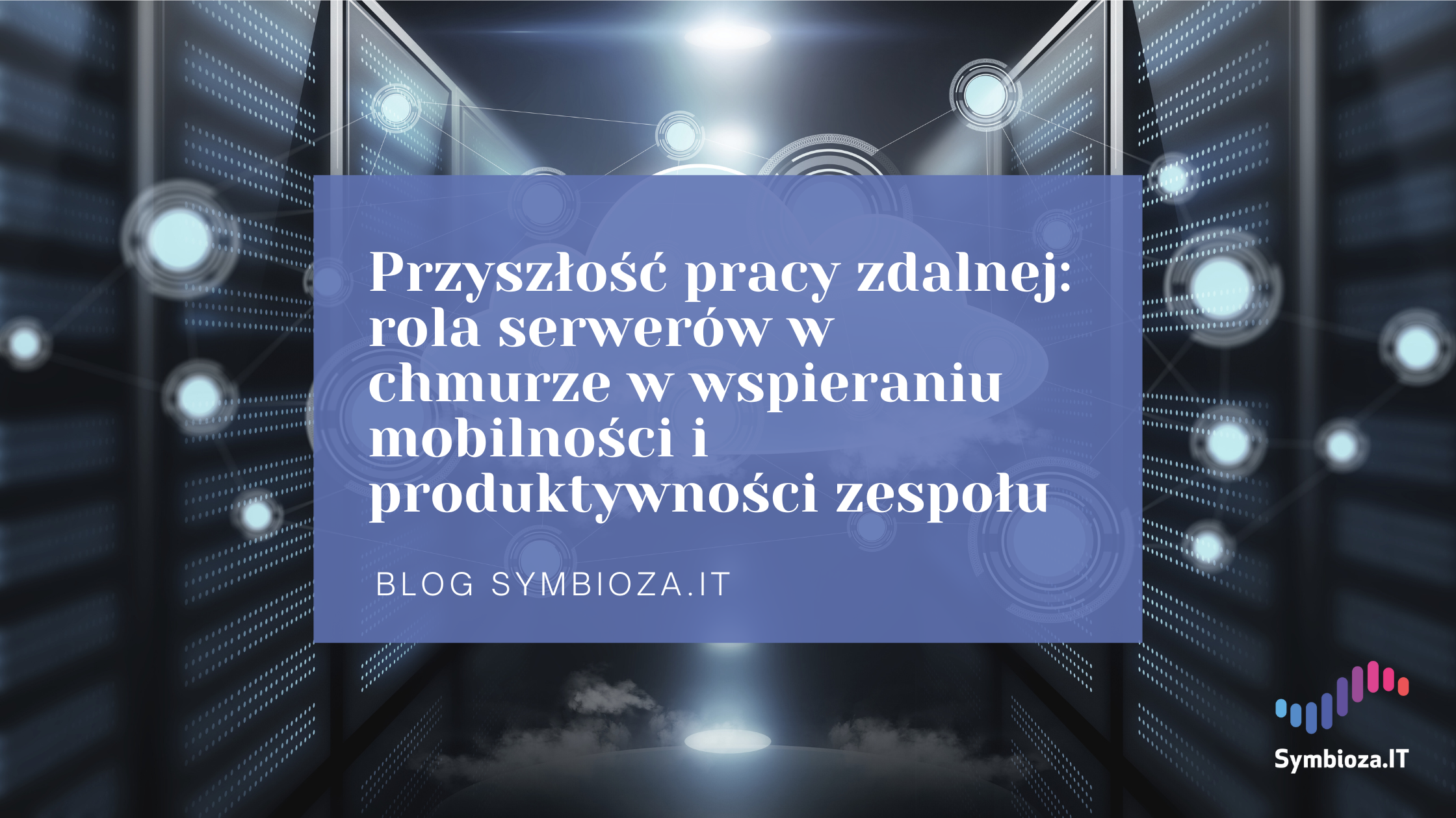Przyszłość pracy zdalnej: rola serwerów w chmurze w wspieraniu mobilności i produktywności zespołu