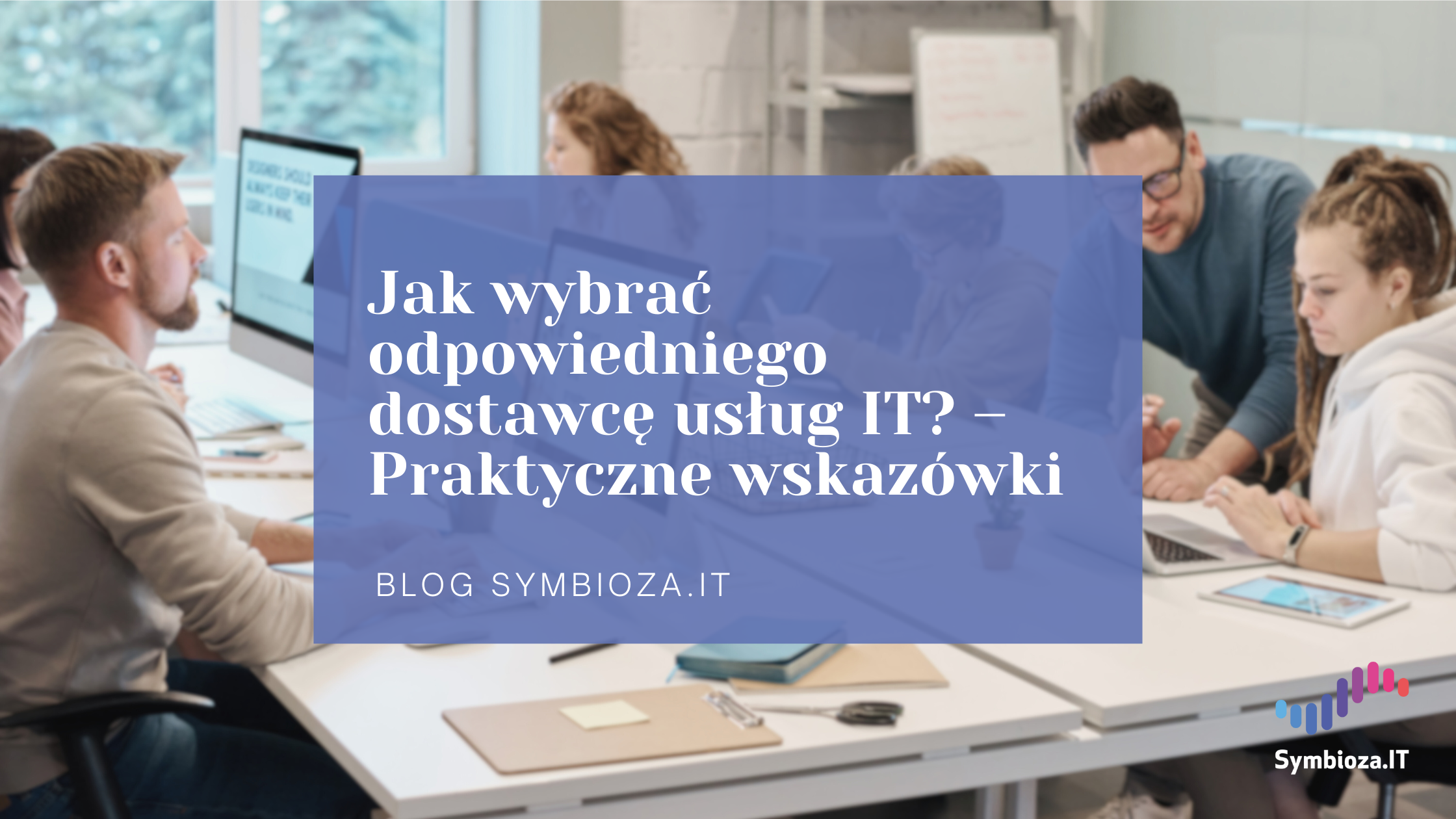Jak wybrać odpowiedniego dostawcę usług IT? – Praktyczne wskazówki