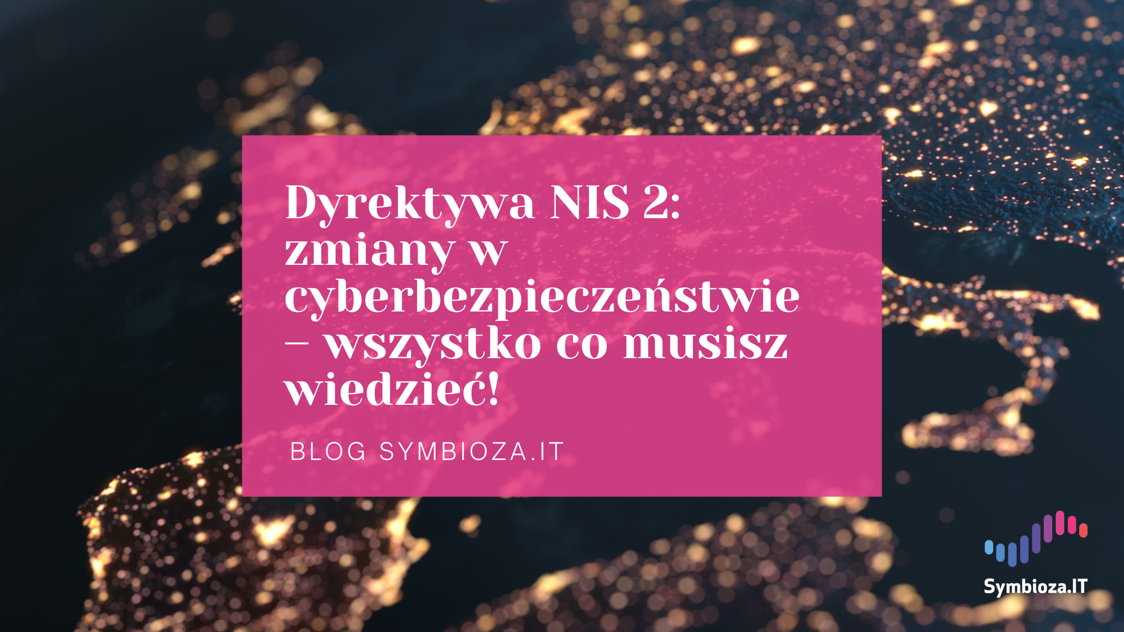 Dyrektywa NIS 2: zmiany w cyberbezpieczeństwie – wszystko co musisz wiedzieć!