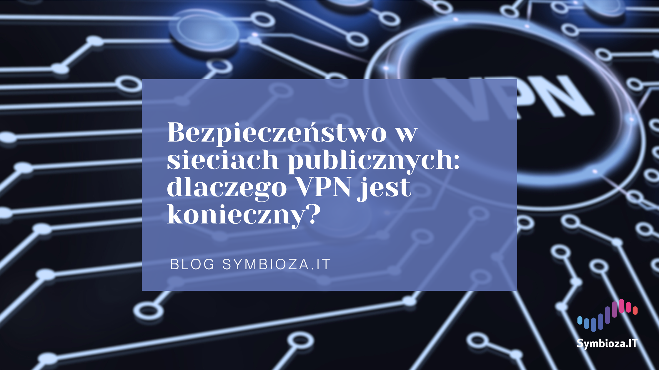 Bezpieczeństwo w sieciach publicznych: dlaczego VPN jest konieczny? 