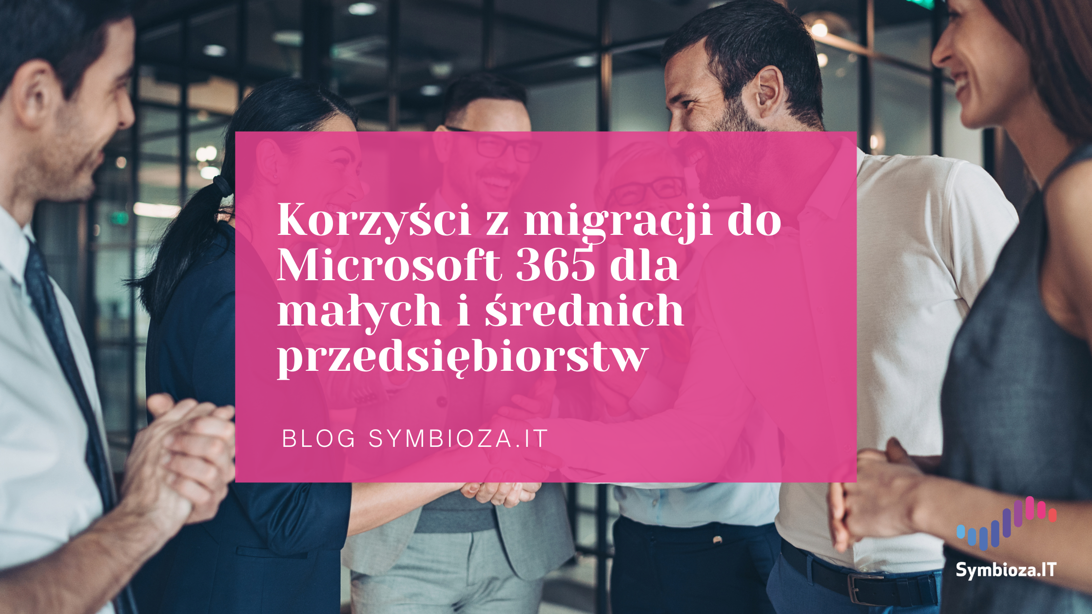 Korzyści z migracji do Microsoft 365 dla małych i średnich przedsiębiorstw