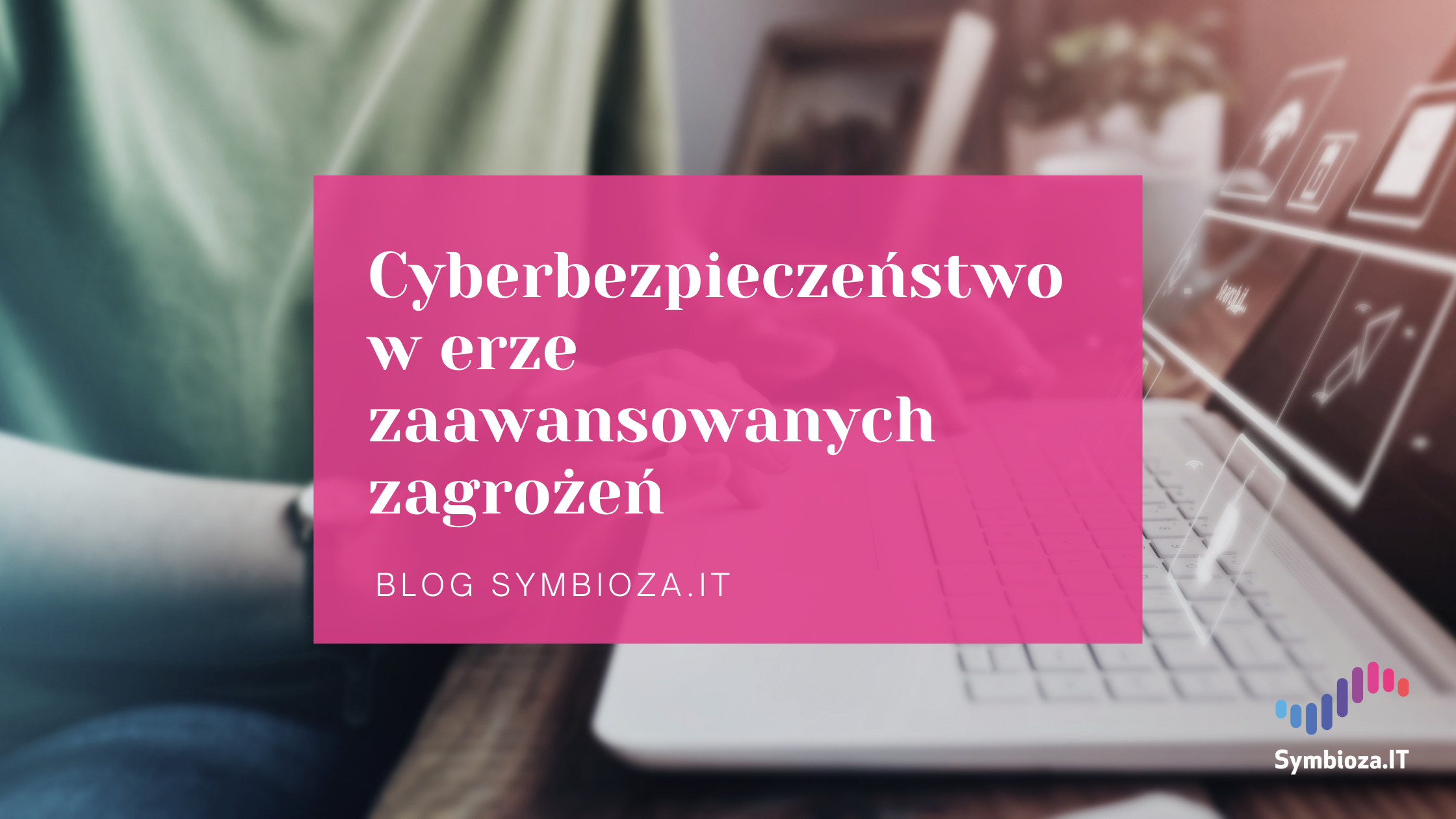 Cyberbezpieczeństwo w erze zaawansowanych zagrożeń