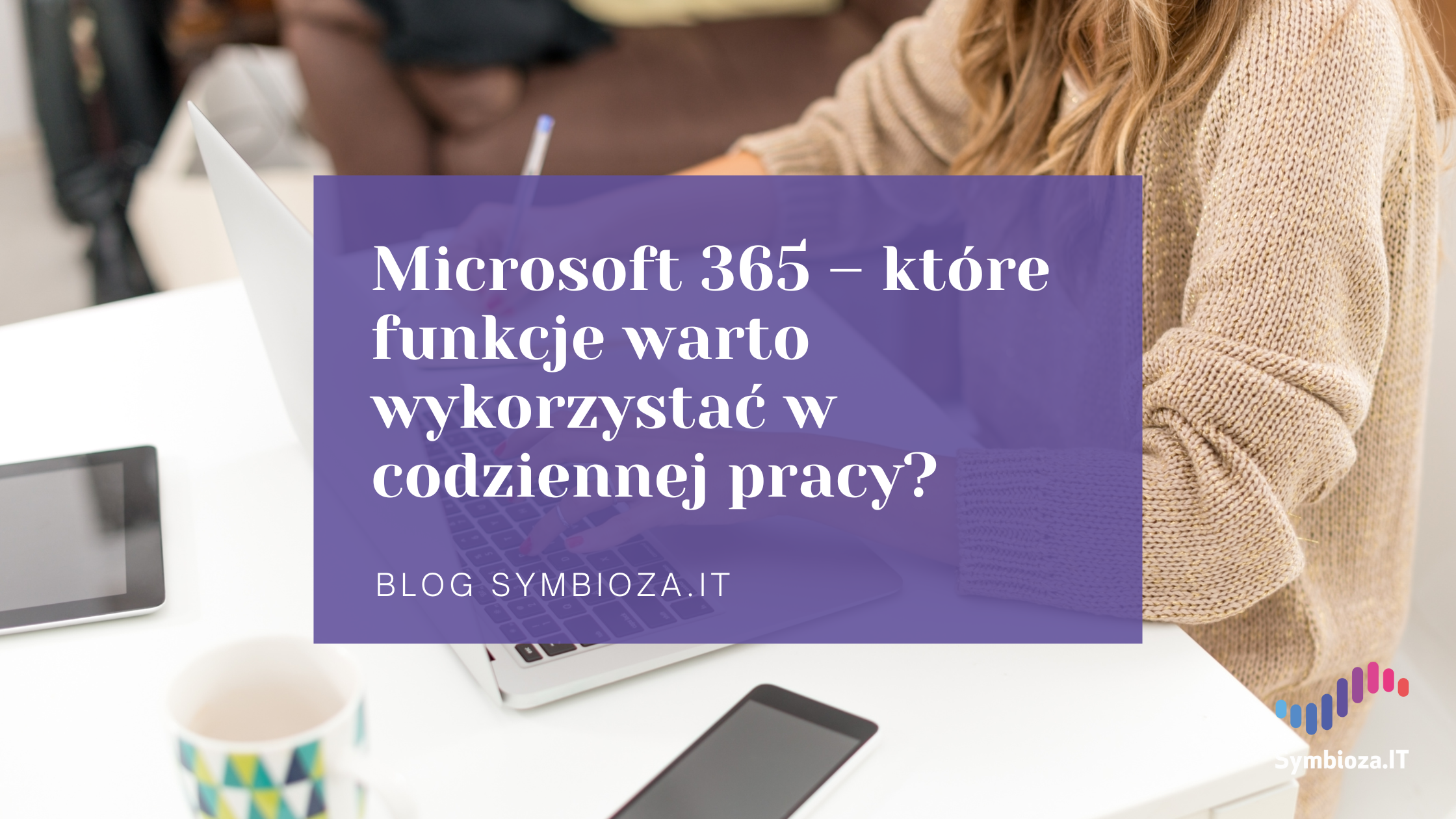 Microsoft 365 – które funkcje warto wykorzystać w codziennej pracy?