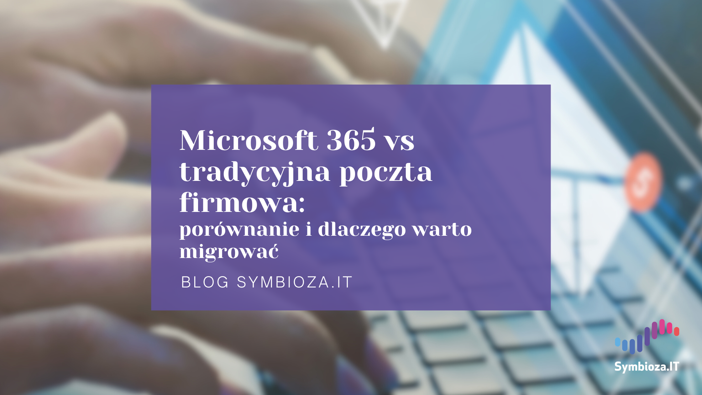 Baner blogowy: Microsoft 365 vs tradycyjna poczta firmowa: porównanie i dlaczego warto migrować